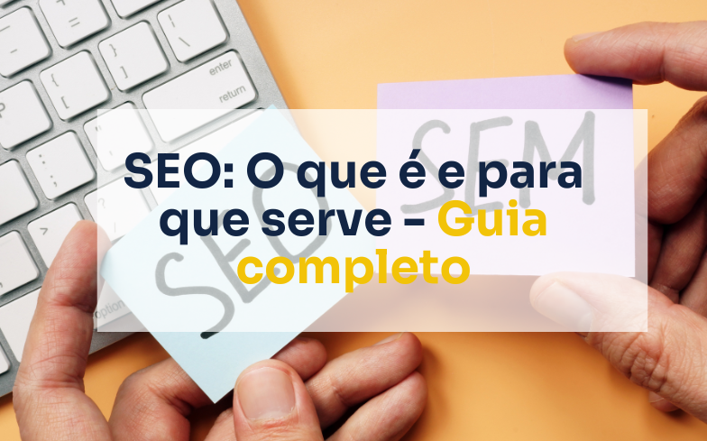 SEO: O que é e para que serve – Guia completo para quem está a começar